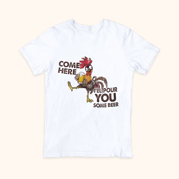 T-shirt coq Come Here I'll pour you some beer